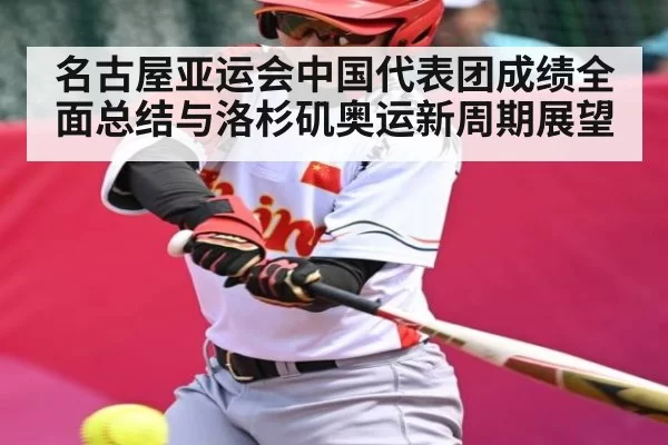 名古屋亚运会中国代表团成绩全面总结与洛杉矶奥运新周期展望